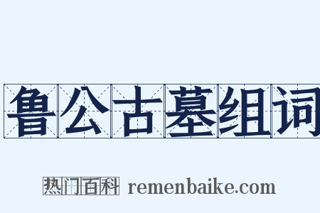 鲁公古墓组词是什么意思的图片